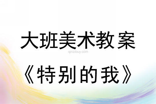 大班美术优秀教案：特别的我大班美术优秀教案：特别的我
