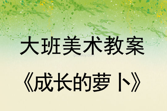 幼儿园大班美术教案：成长的萝卜大班美术教案：成长的萝卜