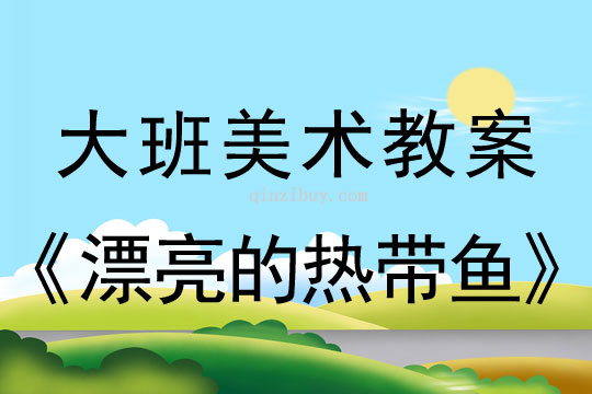 幼儿园大班美术造型教案：漂亮的热带鱼大班美术造型教案：漂亮的热带鱼