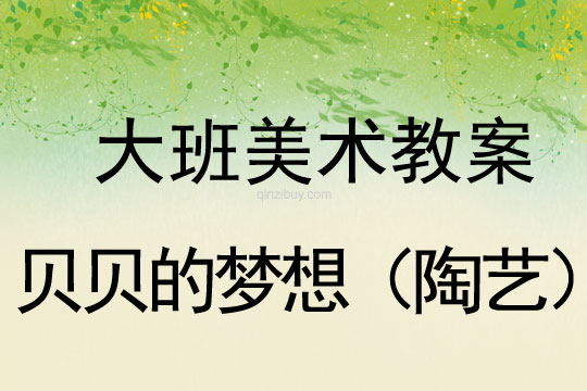 大班美术：贝贝的梦想（陶艺）大班美术：贝贝的梦想（陶艺）