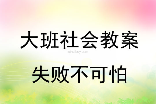 大班社会教案：失败不可怕大班社会教案：失败不可怕