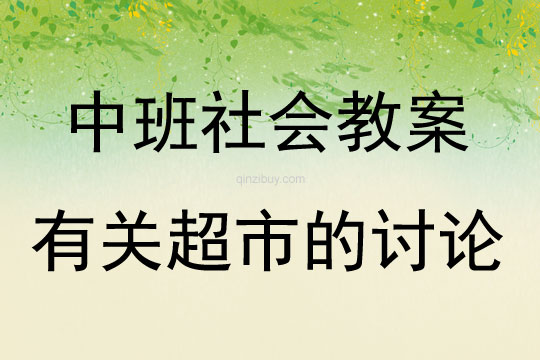 中班社会活动教案：有关超市的讨论教案(附教学反思)