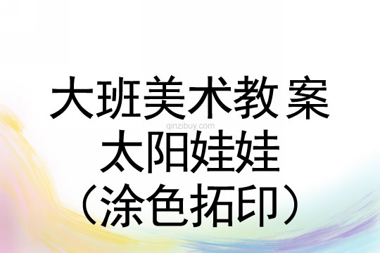 幼儿园大班版画教案：太阳娃娃（涂色拓印）大班版画教案：太阳娃娃（涂色拓印）