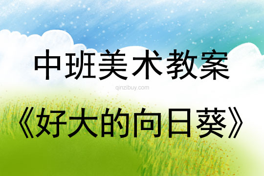 幼儿园中班美术教案彩色画活动：好大的向日葵中班美术教案彩色画活动：好大的向日葵