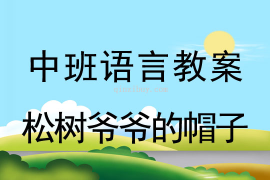 中班语言教案：松树爷爷的帽子中班语言教案：松树爷爷的帽子