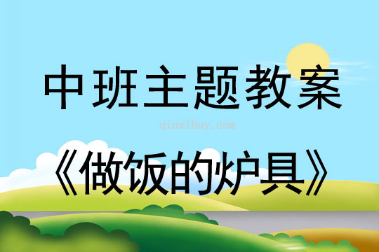 幼儿园中班主题教案：做饭的炉具中班主题教案：做饭的炉具