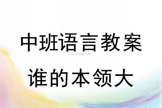 幼儿园中班语言教案：谁的本领大中班语言教案：谁的本领大