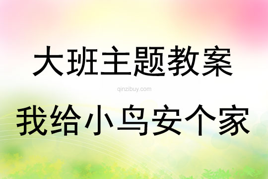 大班主题系列活动我给小鸟安个家教案反思