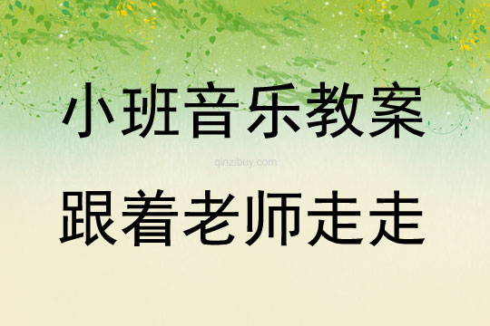 小班新版艺术活动跟着老师走走(韵律)教案