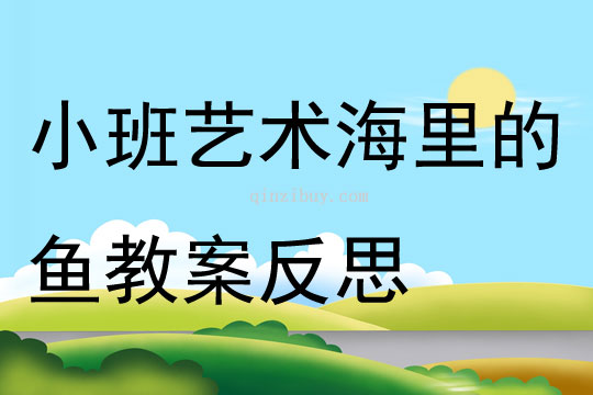 小班艺术海里的鱼教案反思