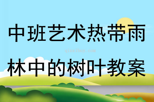 中班艺术热带雨林中的树叶教案