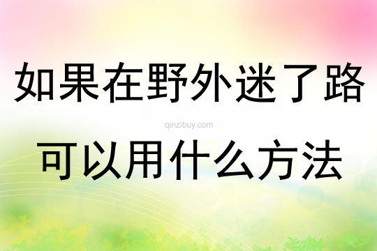 如果在野外迷了路可以用什么方法