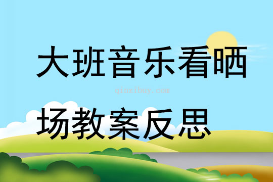 大班音乐看晒场教案反思