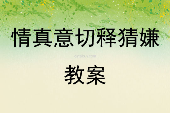 情真意切释猜嫌教案