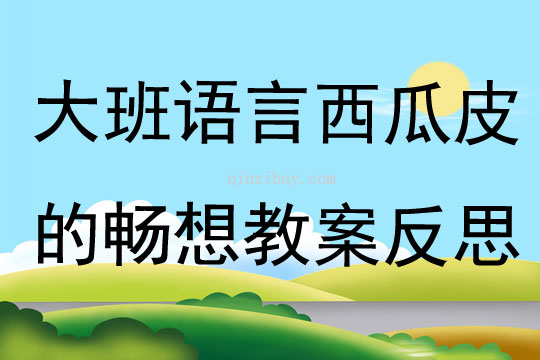 大班语言西瓜皮的畅想教案反思