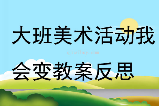大班美术活动我会变教案反思