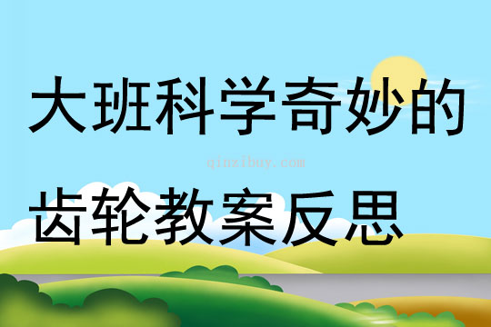 大班科学奇妙的齿轮教案反思