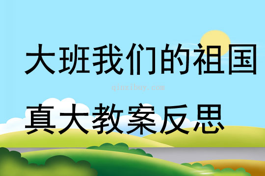大班语言优质课我们的祖国真大教案反思