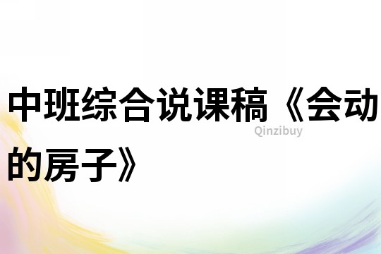 中班综合说课稿《会动的房子》