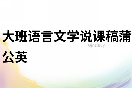 大班语言文学说课稿：蒲公英