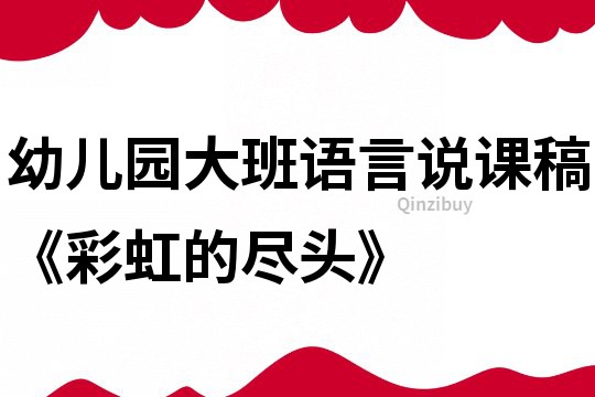 幼儿园大班语言说课稿《彩虹的尽头》
