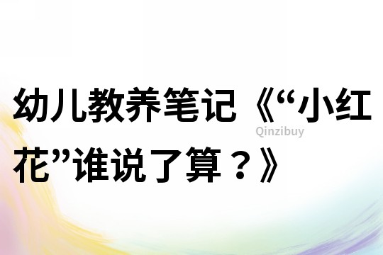 幼儿教养笔记《“小红花”谁说了算？》