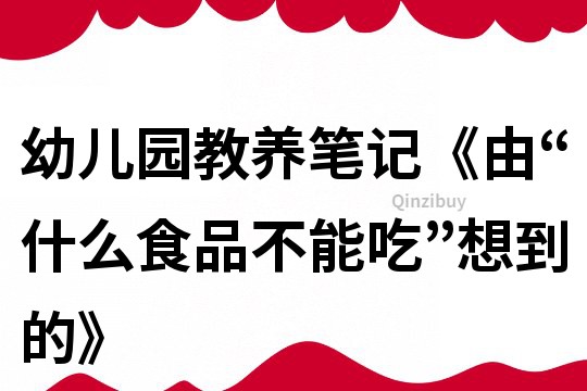 幼儿园教养笔记《由“什么食品不能吃”想到的》