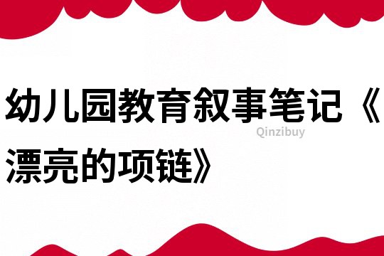 幼儿园教育叙事笔记《漂亮的项链》