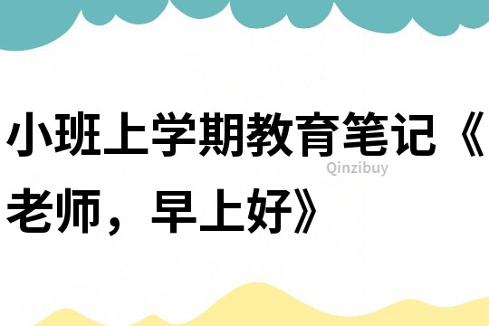 小班上学期教育笔记《老师，早上好》