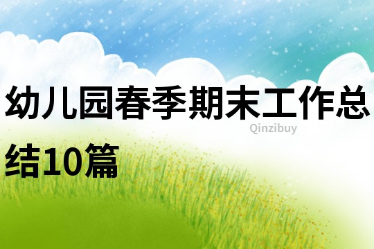 幼儿园春季期末工作总结10篇