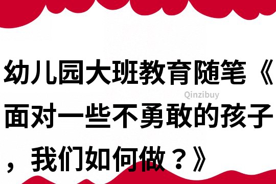 幼儿园大班教育随笔《面对一些不勇敢的孩子，我们如何做？》
