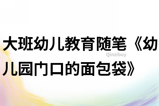 大班幼儿教育随笔《幼儿园门口的面包袋》