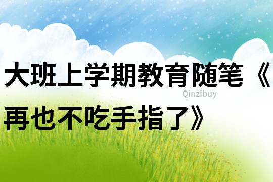 大班上学期教育随笔《再也不吃手指了》