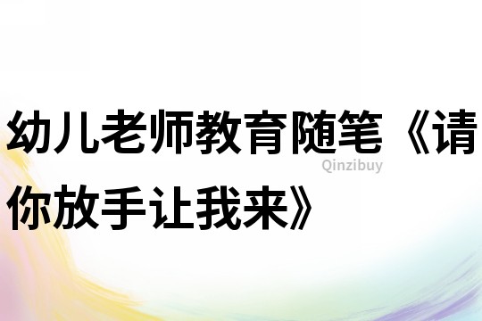 幼儿老师教育随笔《请你放手让我来》