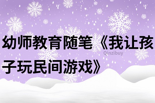 幼师教育随笔《我让孩子玩民间游戏》