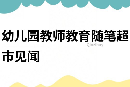 幼儿园教师教育随笔：超市见闻