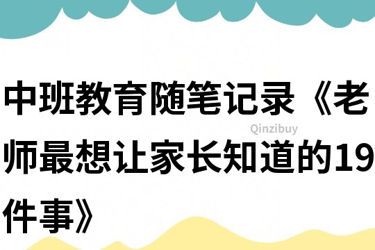中班教育随笔记录《老师最想让家长知道的19件事》