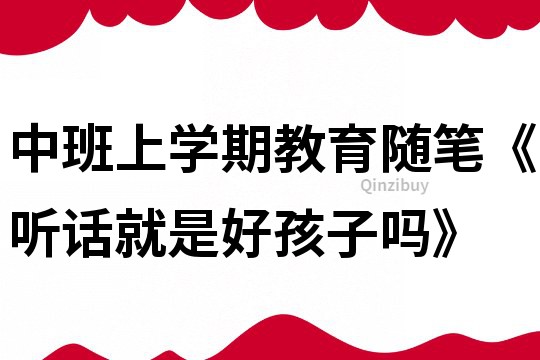 中班上学期教育随笔《听话就是好孩子吗》