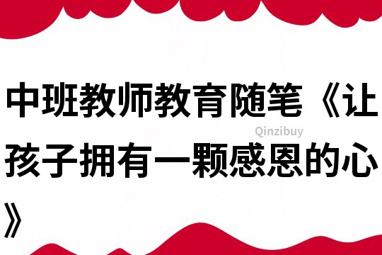 中班教师教育随笔《让孩子拥有一颗感恩的心》