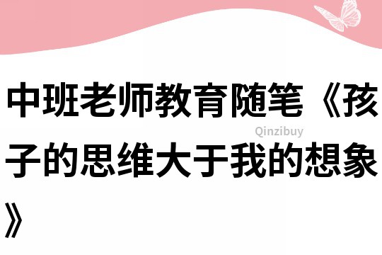 中班老师教育随笔《孩子的思维大于我的想象》