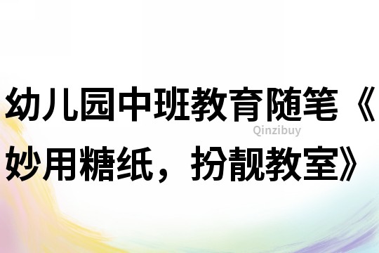 幼儿园中班教育随笔《妙用糖纸，扮靓教室》