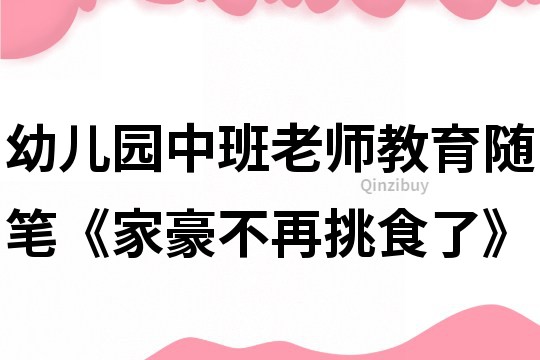 幼儿园中班老师教育随笔《家豪不再挑食了》