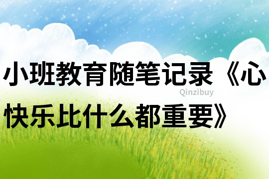 小班教育随笔记录《心快乐比什么都重要》