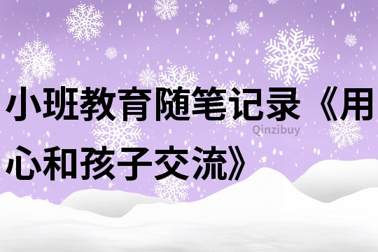 小班教育随笔记录《用心和孩子交流》