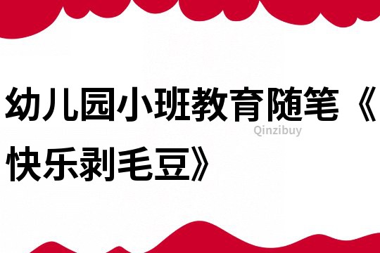 幼儿园小班教育随笔《快乐剥毛豆》