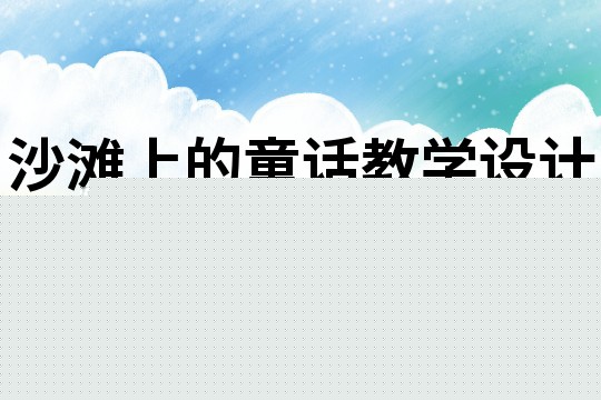沙滩上的童话教学设计一等奖