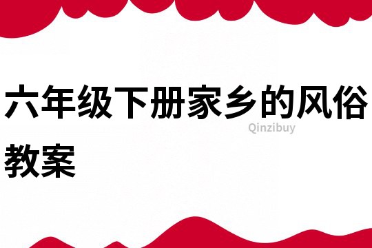 六年级下册家乡的风俗教案