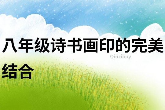八年级诗书画印的完美结合