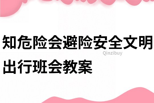 知危险会避险安全文明出行班会教案