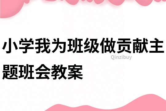 小学我为班级做贡献主题班会教案